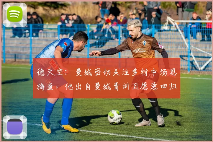 德天空：曼城密切关注多特中场恩梅查，他出自曼城青训且愿意回归