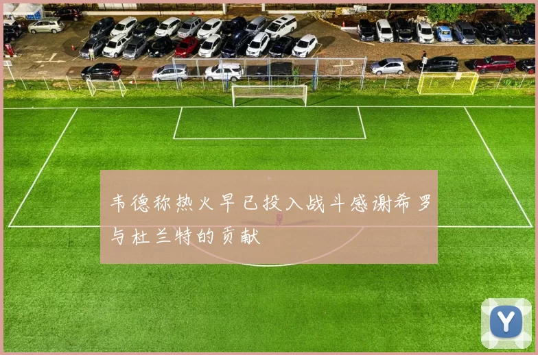 韦德称热火早已投入战斗感谢希罗与杜兰特的贡献